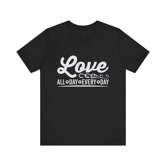 "Love All Day Every Day" - Unisex Jersey Short Sleeve Tee